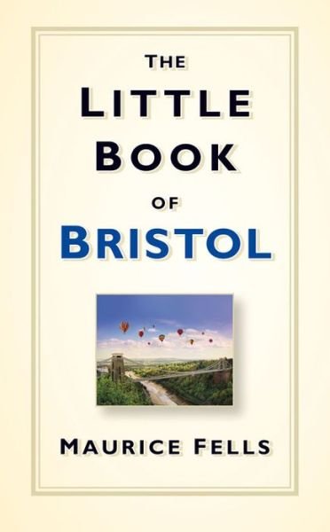 Cover for Maurice Fells · The Little Book of Bristol (Hardcover Book) (2015)