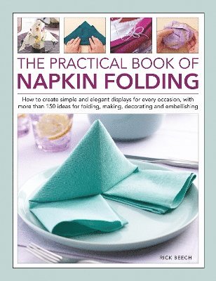 Cover for Rick Beech · Napkin Folding, The Practical Book of: How to create simple and elegant displays for every occasion, with more than 150 ideas for folding, making, decorating and embellishing (Hardcover Book) (2024)