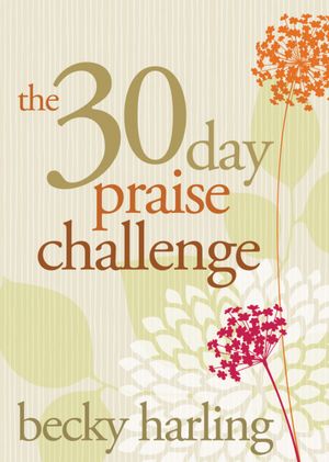 30- Day Praise Challenge - Becky Harling - Kirjat - David C Cook Publishing Company - 9780781408950 - torstai 1. elokuuta 2013