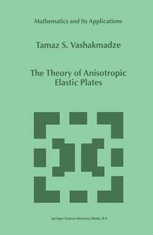 The Theory of Anisotropic Elastic Plates - Mathematics and Its Applications - T.S. Vashakmadze - Books - Springer - 9780792356950 - May 31, 1999