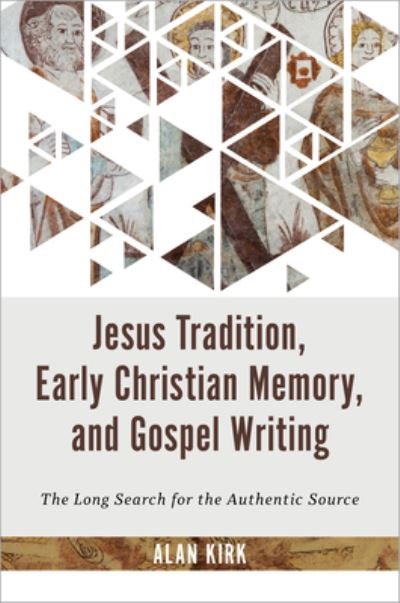 Cover for Alan Kirk · Jesus Tradition, Early Christian Memory, and Gospel Writing: The Long Search for the Authentic Source (Gebundenes Buch) (2023)