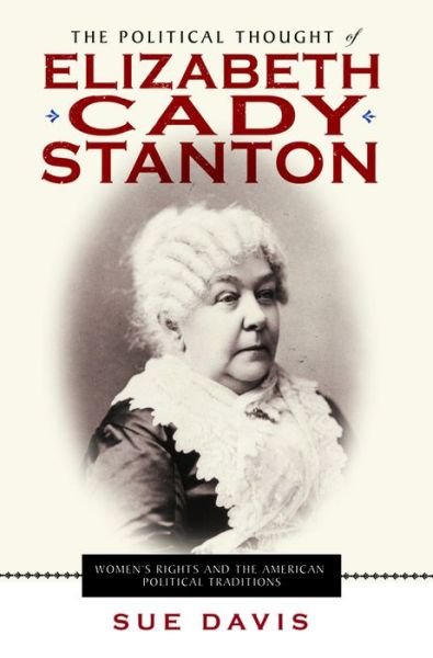 The Political Thought of Elizabeth Cady Stanton: Women's Rights and the American Political Traditions - Sue Davis - Livres - New York University Press - 9780814720950 - 4 juin 2010