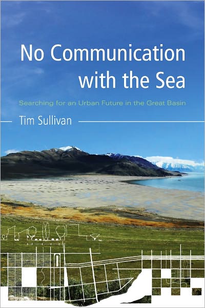 Cover for Tim Sullivan · No Communication with the Sea: Searching for an Urban Future in the Great Basin (Paperback Book) (2010)