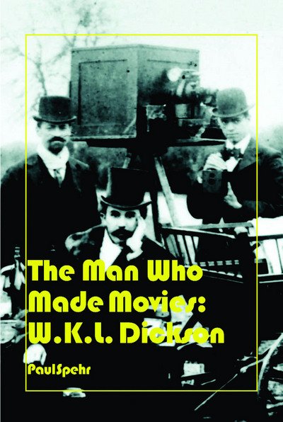 Cover for Paul Spehr · The Man Who Made Movies: W.K.L. Dickson (Hardcover Book) (2008)