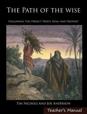 Cover for Timothy R Nichols · The Path of the Wise: Following the Perfect Priest, King and Prophet (Hardcover Book) (2014)