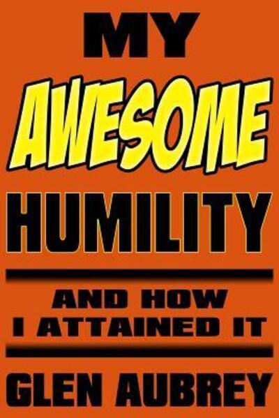 Cover for Glen Aubrey · My Awesome Humility And How I Attained It (Paperback Book) (2018)