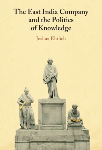 Cover for Ehrlich, Joshua (University of Macau) · The East India Company and the Politics of Knowledge (Hardcover Book) (2023)