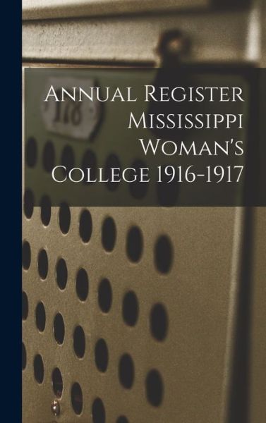 Cover for Anonymous · Annual Register Mississippi Woman's College 1916-1917 (Hardcover Book) (2021)