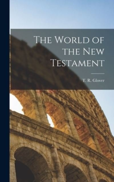 Cover for T R (Terrot Reaveley) 1869 Glover · The World of the New Testament (Hardcover Book) (2021)