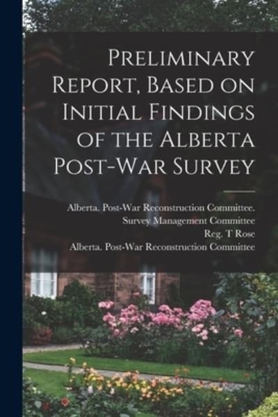 Cover for Reg T Rose · Preliminary Report, Based on Initial Findings of the Alberta Post-war Survey (Pocketbok) (2021)