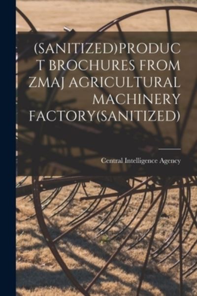 Cover for Central Intelligence Agency · (Sanitized)Product Brochures from Zmaj Agricultural Machinery Factory (sanitized) (Taschenbuch) (2021)