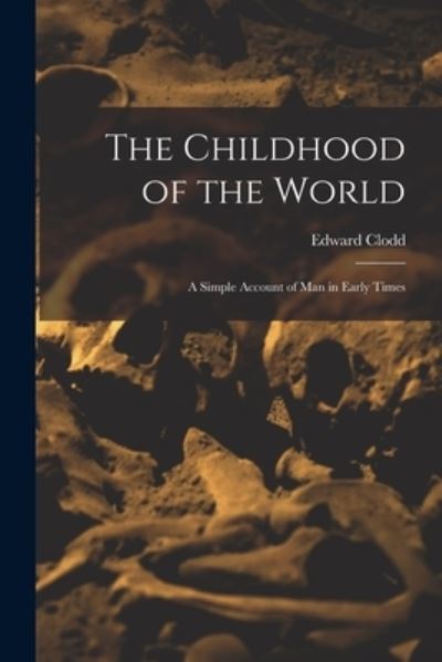 Childhood of the World; a Simple Account of Man in Early Times - Edward Clodd - Książki - Creative Media Partners, LLC - 9781018488950 - 27 października 2022