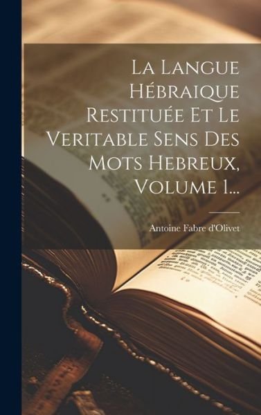 Cover for Antoine Fabre D'Olivet · La Langue Hebraique Restituee Et Le Veritable Sens Des Mots Hebreux, Volume 1... (Hardcover bog) (2023)
