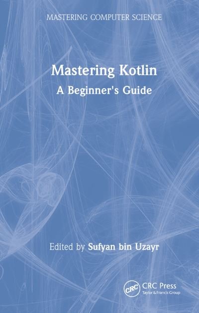 Cover for Sufyan bin Uzayr · Mastering Kotlin: A Beginner's Guide - Mastering Computer Science (Inbunden Bok) (2022)