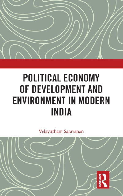 Cover for Saravanan, Velayutham (Jamia Millia Islamia, India) · Political Economy of Development and Environment in Modern India (Hardcover Book) (2023)