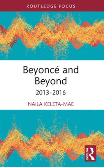 Naila Keleta-Mae · Beyonce and Beyond: 2013–2016 - Routledge Advances in Theatre & Performance Studies (Taschenbuch) (2024)