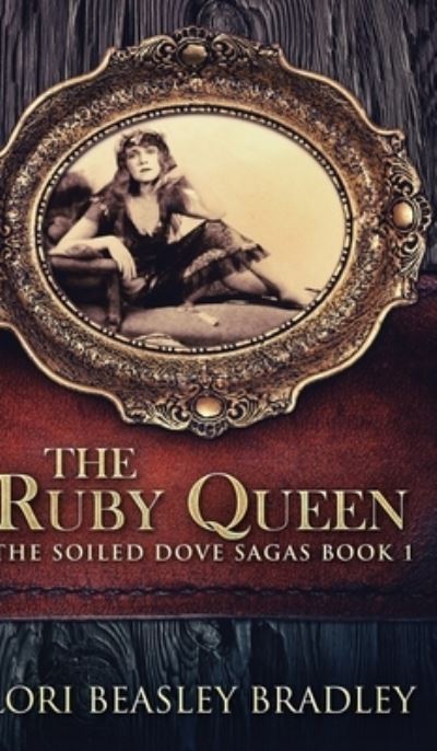 Cover for Lori Beasley Bradley · The Ruby Queen (The Soiled Dove Sagas Book 1) (Hardcover Book) (2021)