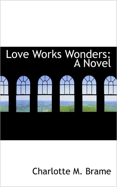 Cover for Charlotte M. Brame · Love Works Wonders: a Novel (Paperback Book) (2009)