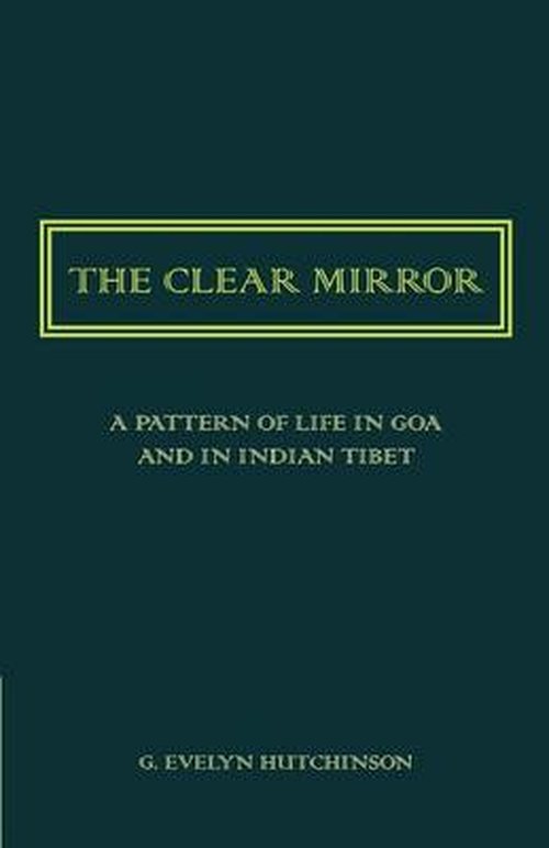 The Clear Mirror: A Pattern of Life in Goa and in Indian Tibet - G. Evelyn Hutchinson - Kirjat - Cambridge University Press - 9781107418950 - torstai 14. elokuuta 2014