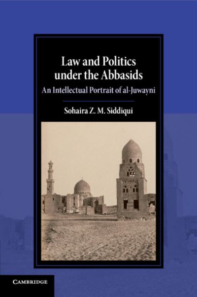 Cover for Sohaira Z. M. Siddiqui · Law and Politics under the Abbasids: An Intellectual Portrait of al-Juwayni - Cambridge Studies in Islamic Civilization (Paperback Book) (2020)