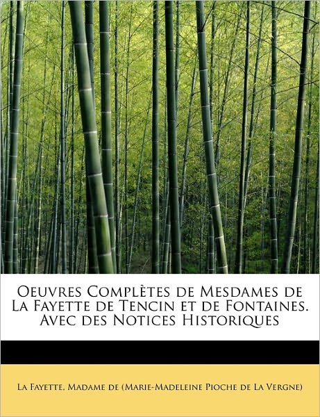 Oeuvres Completes de Mesdames de La Fayette de Tencin Et de Fontaines. Avec Des Notices Historiques - Madame De La Fayette - Books - BiblioLife - 9781115929950 - September 1, 2009