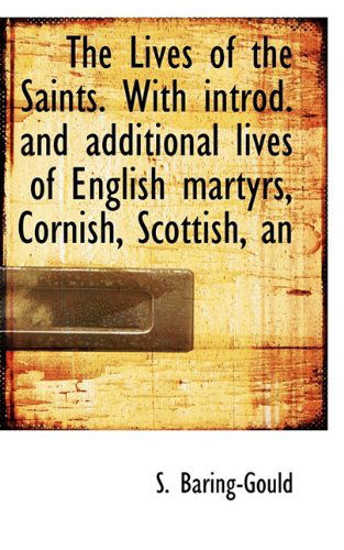 Cover for S. Baring-gould · The Lives of the Saints. with Introd. and Additional Lives of English Martyrs, Cornish, Scottish, an (Hardcover Book) (2009)