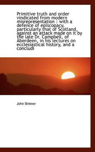 Cover for John Skinner · Primitive Truth and Order Vindicated from Modern Misrepresentation: with a Defence of Episcopacy, P (Paperback Book) (2009)