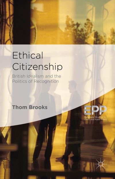 Cover for Thom Brooks · Ethical Citizenship: British Idealism and the Politics of Recognition - Palgrave Studies in Ethics and Public Policy (Hardcover Book) (2014)
