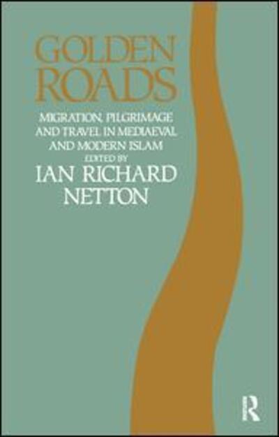 Cover for Ian Richard Netton · Golden Roads: Migration, Pilgrimage and Travel in Medieval and Modern Islam (Hardcover Book) (2017)