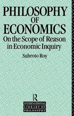 Cover for Subroto Roy · The Philosophy of Economics: On the Scope of Reason in Economic Inquiry - International Library of Philosophy (Inbunden Bok) (2017)