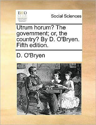Cover for D O\'bryen · Utrum Horum? the Government; Or, the Country? by D. O'bryen. Fifth Edition. (Paperback Book) (2010)