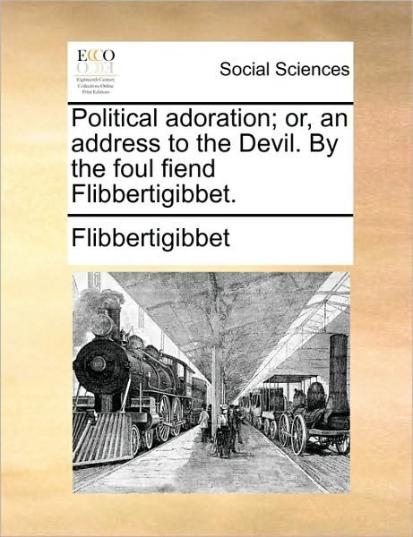 Cover for Flibbertigibbet · Political Adoration; Or, an Address to the Devil. by the Foul Fiend Flibbertigibbet. (Pocketbok) (2010)