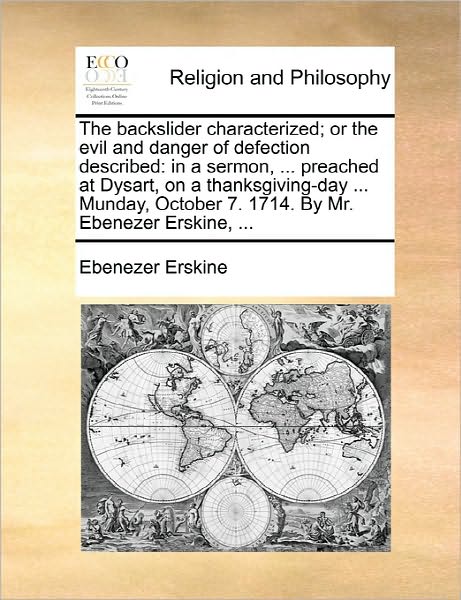 Cover for Ebenezer Erskine · The Backslider Characterized; or the Evil and Danger of Defection Described: in a Sermon, ... Preached at Dysart, on a Thanksgiving-day ... Munday, Octobe (Paperback Book) (2010)