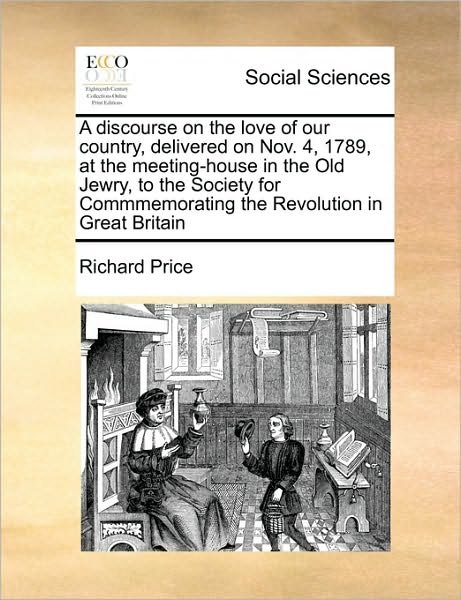 Cover for Richard Price · A Discourse on the Love of Our Country, Delivered on Nov. 4, 1789, at the Meeting-house in the Old Jewry, to the Society for Commmemorating the Revoluti (Paperback Bog) (2010)