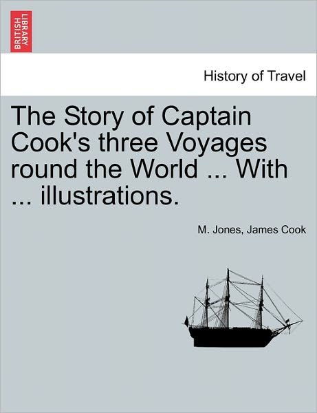 Cover for Jones, M, Phd · The Story of Captain Cook's Three Voyages Round the World ... with ... Illustrations. (Pocketbok) (2011)