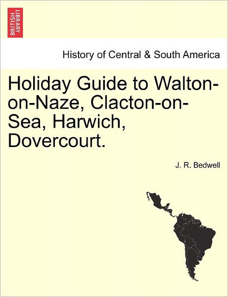 Cover for J R Bedwell · Holiday Guide to Walton-on-naze, Clacton-on-sea, Harwich, Dovercourt. (Paperback Book) (2011)