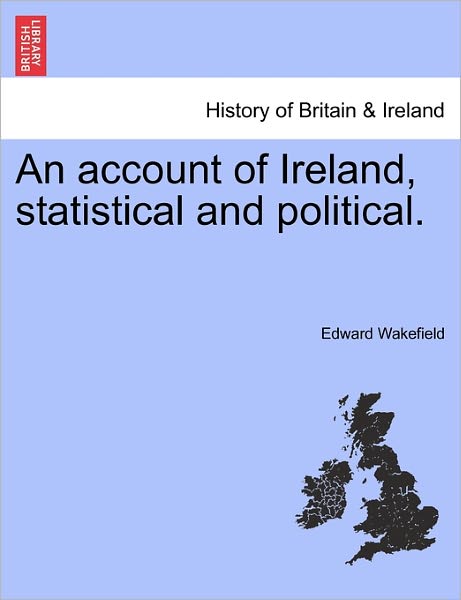 Cover for Wakefield, Edward Son of Edward and Pris · An Account of Ireland, Statistical and Political. Volume I (Pocketbok) (2011)