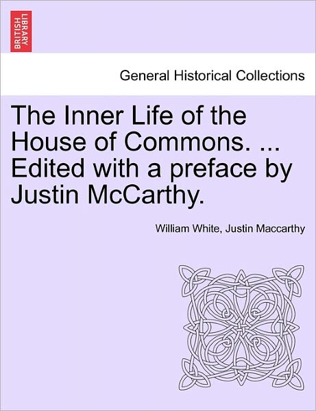 Cover for William White · The Inner Life of the House of Commons. ... Edited with a Preface by Justin Mccarthy. (Taschenbuch) (2011)