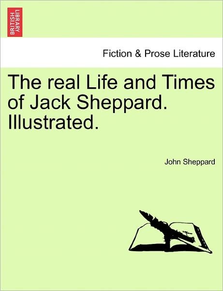 Cover for John Sheppard · The Real Life and Times of Jack Sheppard. Illustrated. (Paperback Book) (2011)