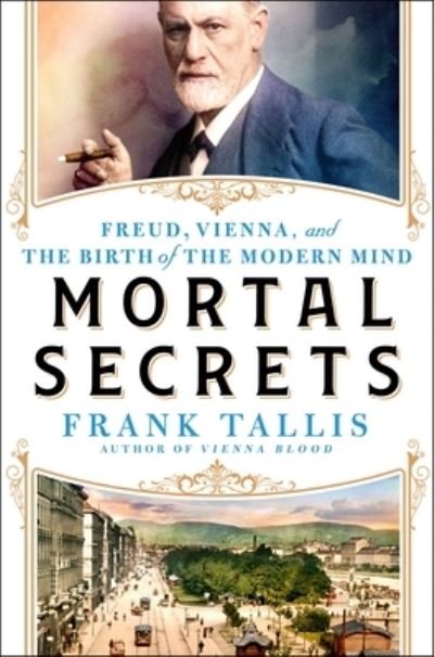 Cover for Frank Tallis · Mortal Secrets: Freud, Vienna, and the Discovery of the Modern Mind (Hardcover Book) (2024)