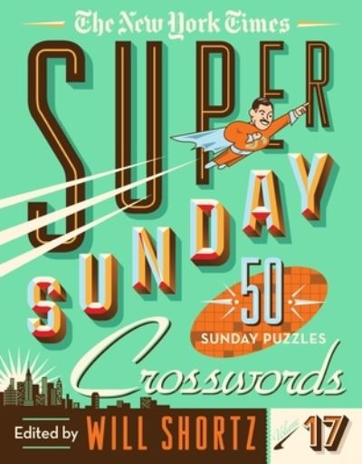 Cover for Will Shortz · The New York Times Super Sunday Crosswords Volume 17: 50 Sunday Puzzles (Spiralbok) (2023)