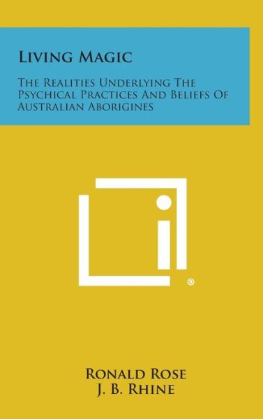 Cover for Ronald Rose · Living Magic: the Realities Underlying the Psychical Practices and Beliefs of Australian Aborigines (Hardcover Book) (2013)