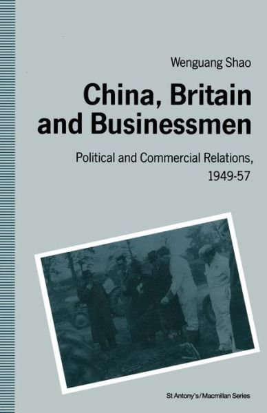Cover for Wen-guang Shao · China, Britain and Businessmen: Political and Commercial Relations, 1949-57 - St Antony's Series (Paperback Book) [1st ed. 1991 edition] (1991)