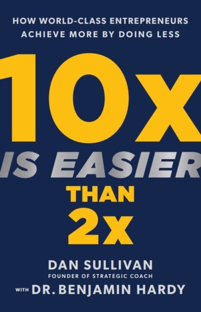 10x Is Easier Than 2x: How World-Class Entrepreneurs Achieve More by Doing Less - Dan Sullivan - Books - Hay House Inc - 9781401969950 - May 9, 2023