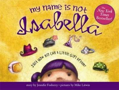 My Name Is Not Isabella: Just How Big Can a Little Girl Dream? - Jennifer Fosberry - Books - Sourcebooks, Inc - 9781402243950 - September 1, 2010