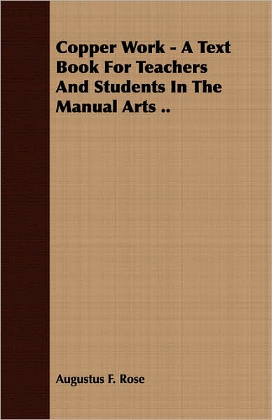 Cover for Augustus F. Rose · Copper Work - a Text Book for Teachers and Students in the Manual Arts .. (Paperback Book) (2007)