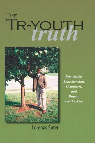 Cover for Lorenzo Suter · The Tr-youth Truth: Knowledge, Apprehension, Cognition, and Dogma Are the Keys (Hardcover Book) (2005)