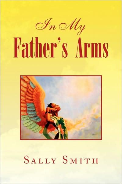 In My Father's Arms - Sally Smith - Books - Xlibris, Corp. - 9781436383950 - December 9, 2008