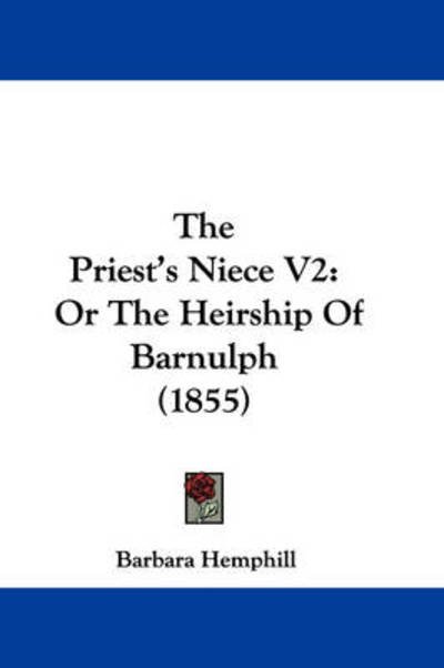 The Priest's Niece V2: or the Heirship of Barnulph (1855) - Barbara Hemphill - Bøker - Kessinger Publishing - 9781437399950 - 22. desember 2008