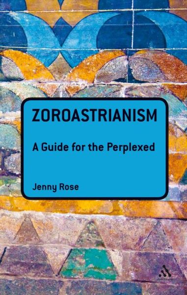 Cover for Associate Professor Jenny Rose · Zoroastrianism: A Guide for the Perplexed - Guides for the Perplexed (Hardcover Book) (2011)